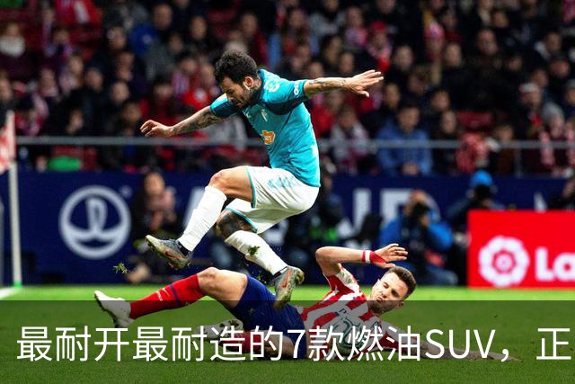最耐开最耐造的7款燃油SUV，正常保养，开15年不用大修